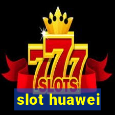 slot huawei