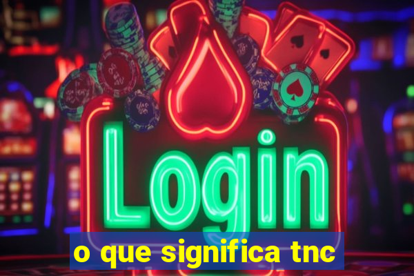 o que significa tnc