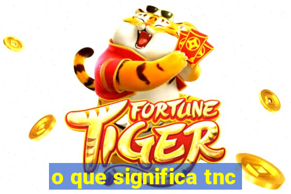 o que significa tnc