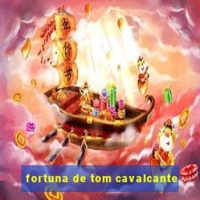 fortuna de tom cavalcante