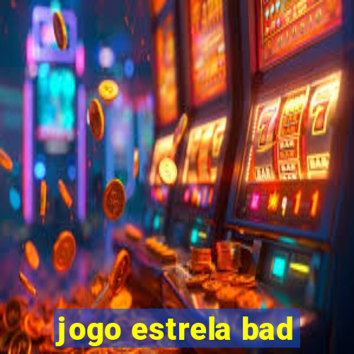 jogo estrela bad