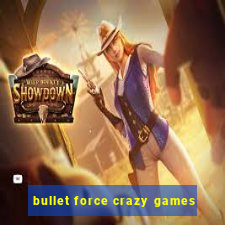 bullet force crazy games