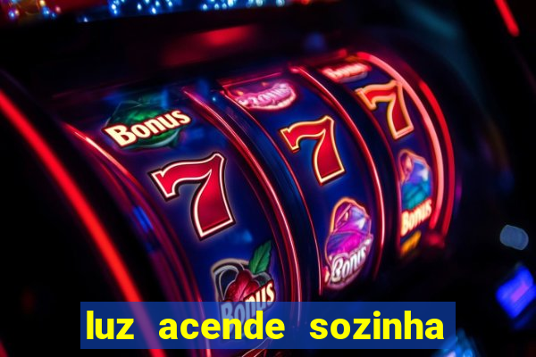 luz acende sozinha a noite espiritismo luz