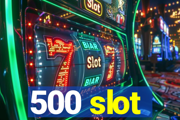 500 slot