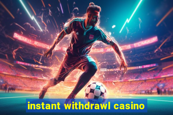 instant withdrawl casino