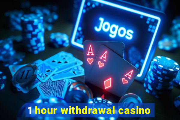 1 hour withdrawal casino