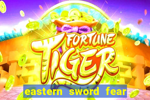 eastern sword fear and hunger