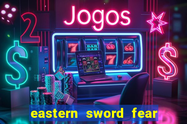 eastern sword fear and hunger