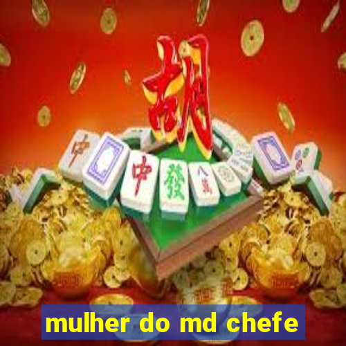 mulher do md chefe