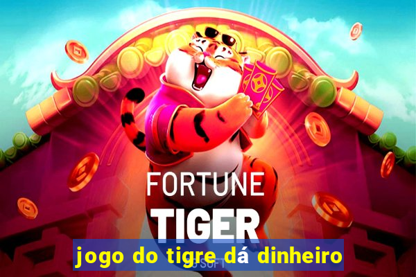 jogo do tigre dá dinheiro