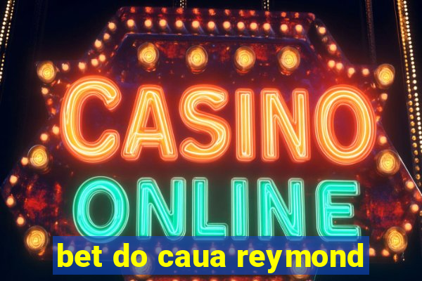 bet do caua reymond