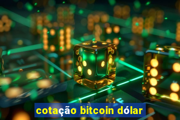 cotação bitcoin dólar