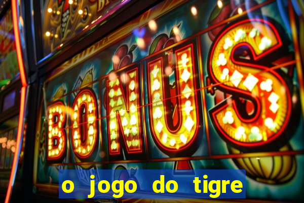 o jogo do tigre para ganhar dinheiro