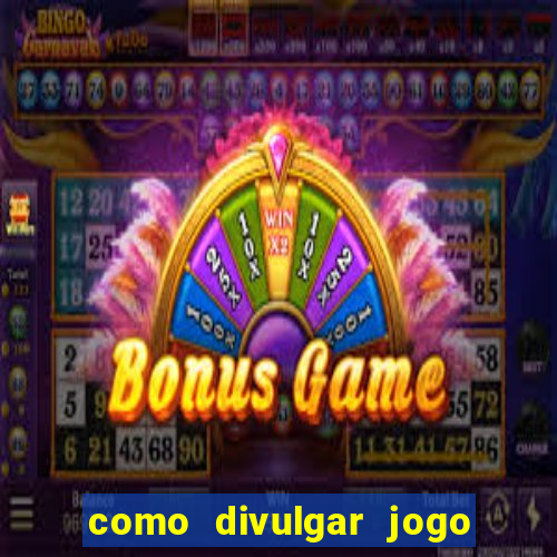 como divulgar jogo de aposta