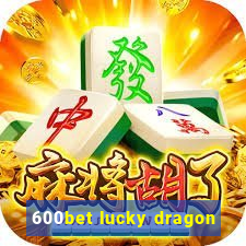 600bet lucky dragon