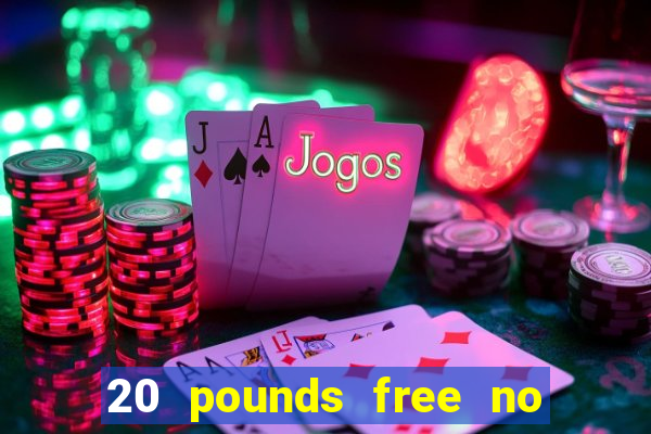 20 pounds free no deposit casino