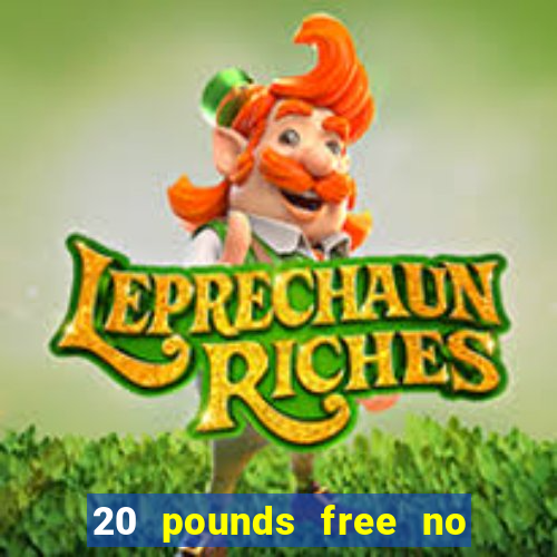 20 pounds free no deposit casino