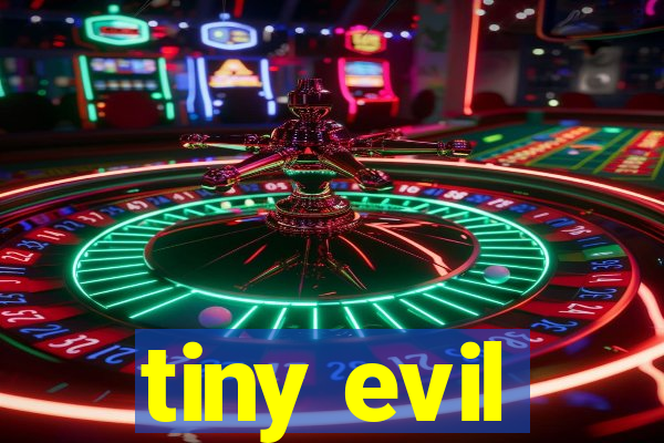 tiny evil