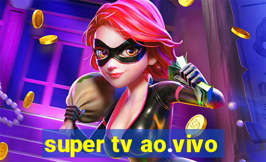 super tv ao.vivo