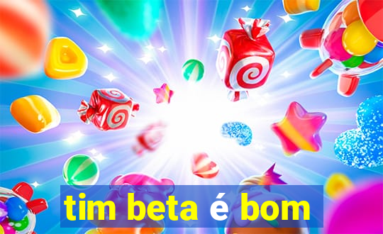 tim beta é bom