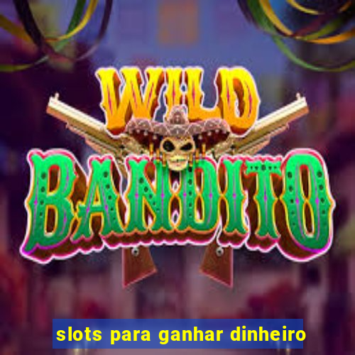 slots para ganhar dinheiro