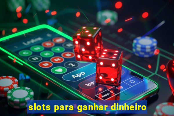 slots para ganhar dinheiro