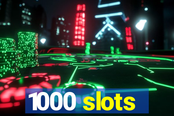 1000 slots