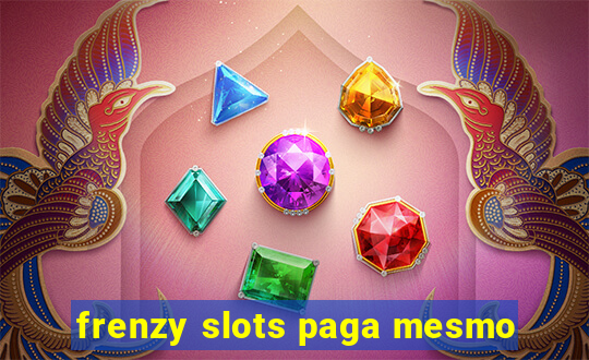 frenzy slots paga mesmo