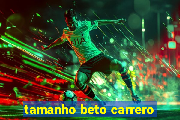 tamanho beto carrero