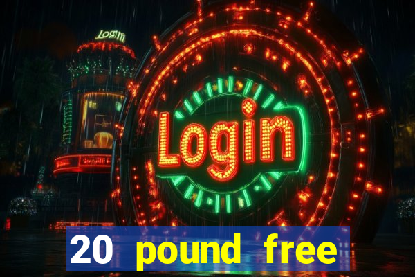 20 pound free casino no deposit