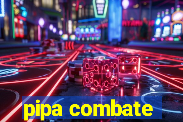 pipa combate