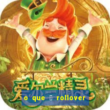 o que 茅 rollover de aposta