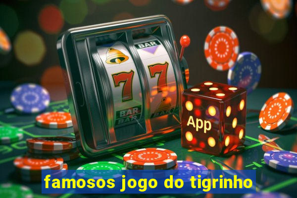 famosos jogo do tigrinho