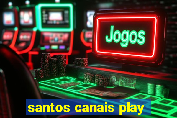 santos canais play