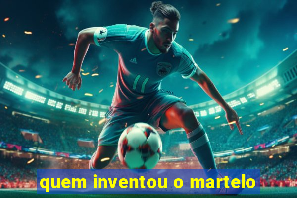 quem inventou o martelo