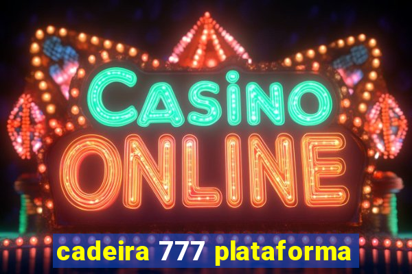 cadeira 777 plataforma