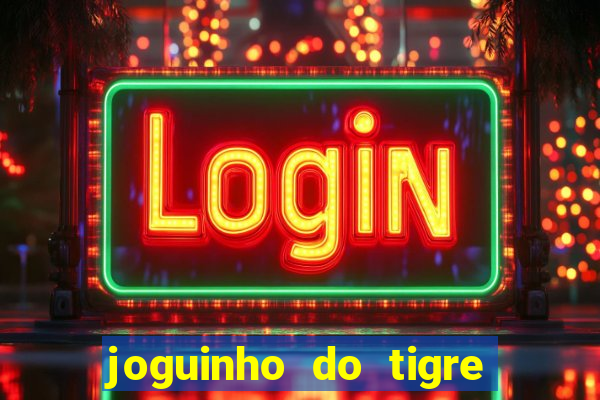 joguinho do tigre é confiável