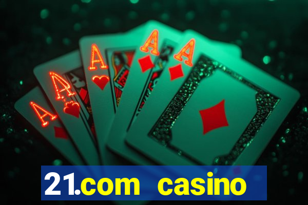 21.com casino online casino easy withdrawal