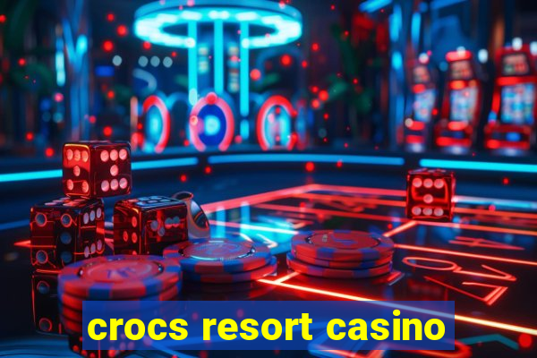 crocs resort casino