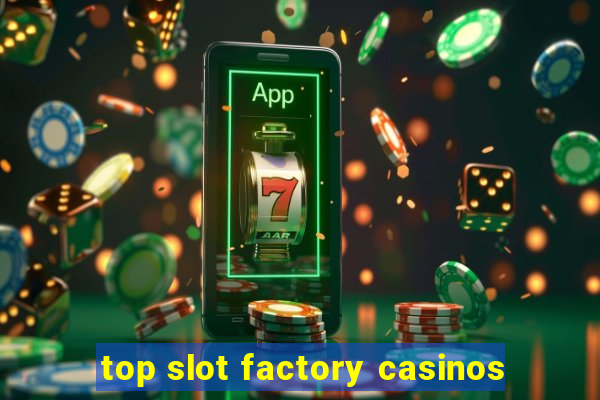 top slot factory casinos