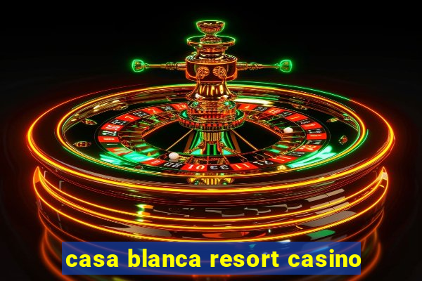 casa blanca resort casino