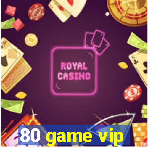 80 game vip