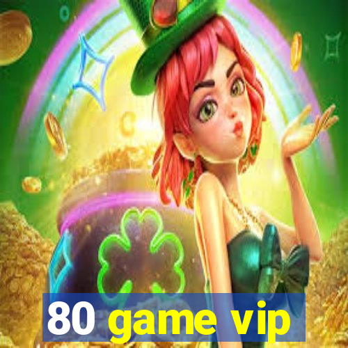 80 game vip