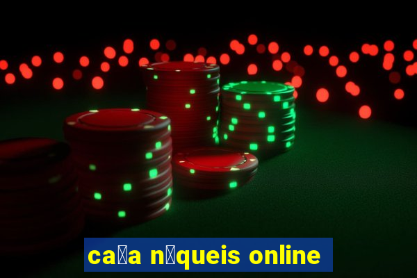 ca莽a n铆queis online