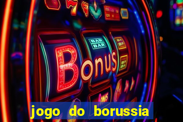 jogo do borussia dortmund ao vivo