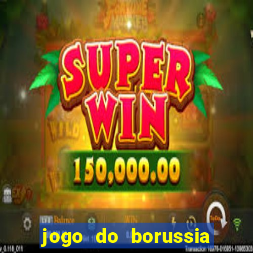 jogo do borussia dortmund ao vivo