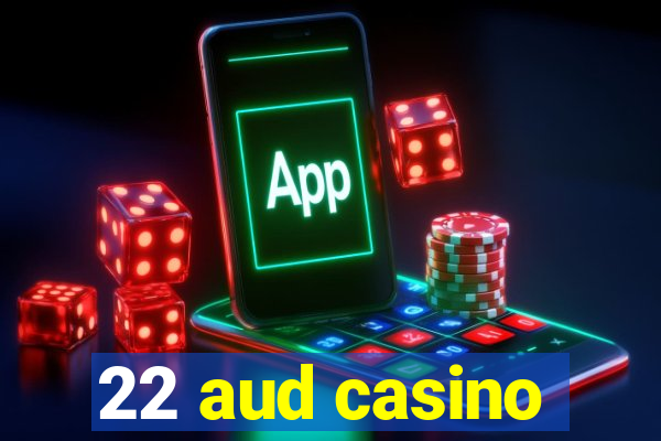 22 aud casino