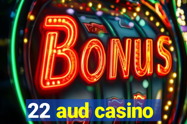 22 aud casino