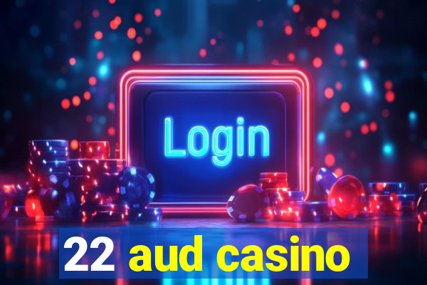 22 aud casino