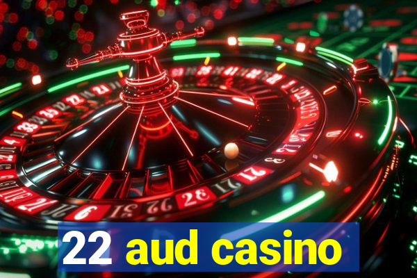 22 aud casino